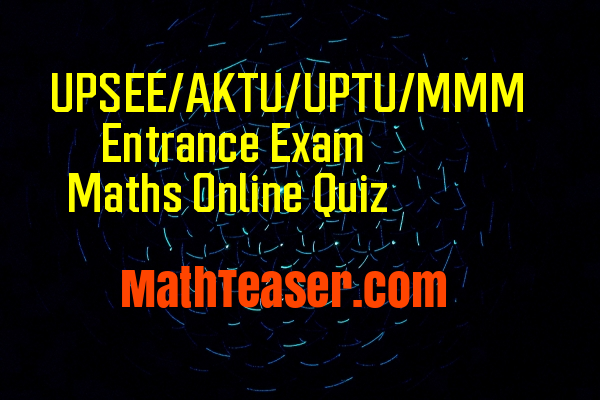 UPSEE/AKTU/UPTU/MMM Entrance Exams Maths Online Quiz
